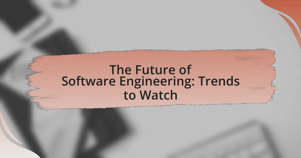 The Future of Software Engineering: Trends to Watch
