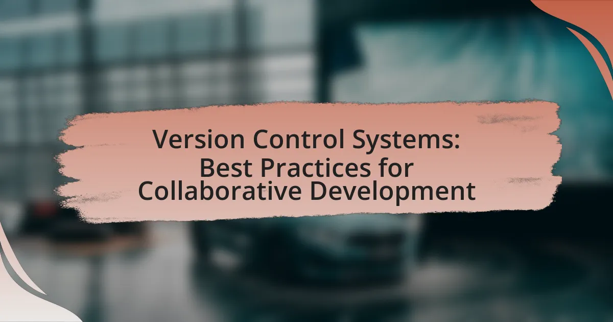 Version Control Systems: Best Practices for Collaborative Development