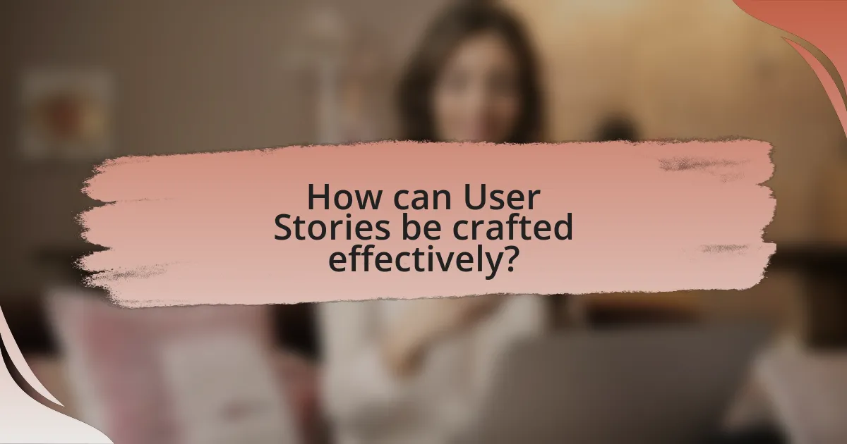 How can User Stories be crafted effectively?