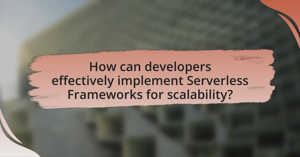 How can developers effectively implement Serverless Frameworks for scalability?
