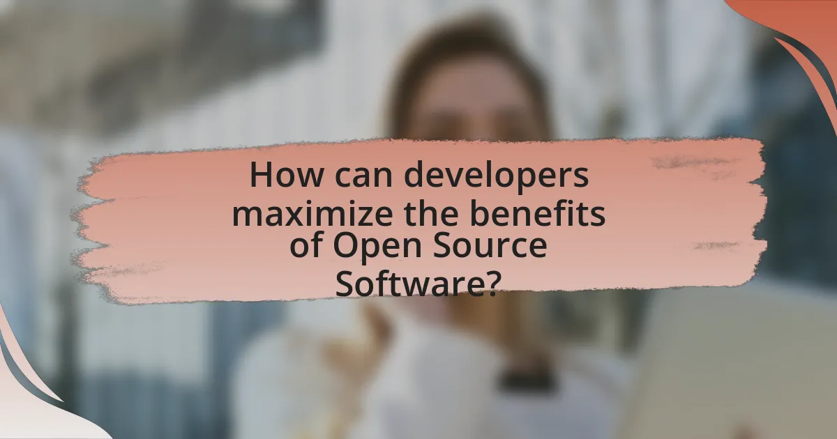 How can developers maximize the benefits of Open Source Software?