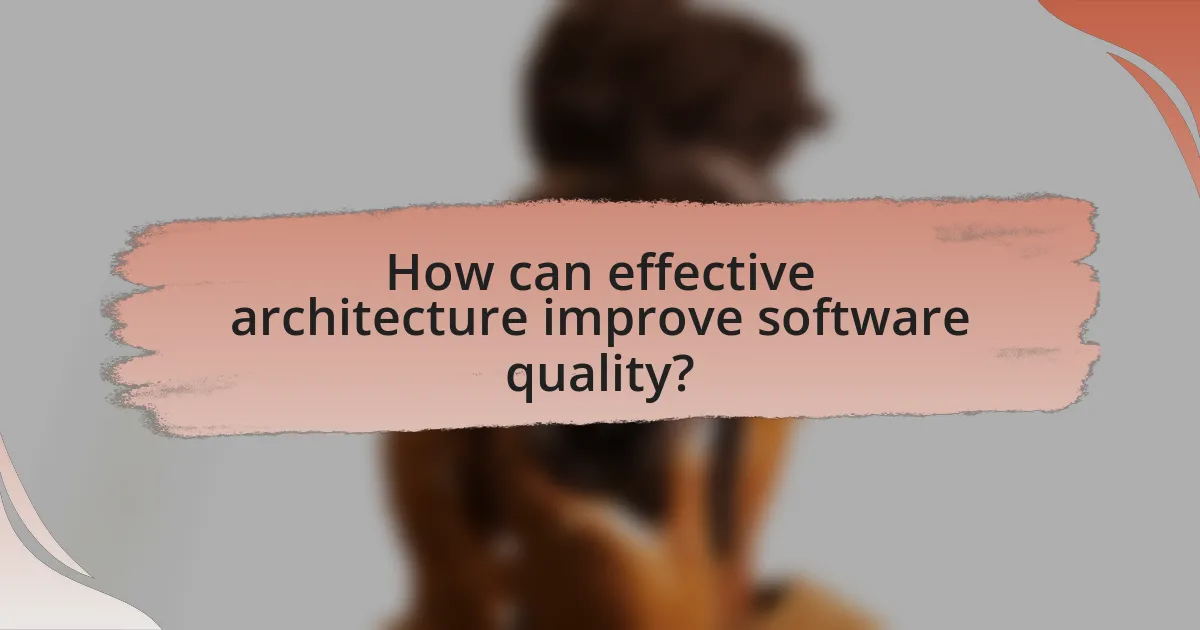 How can effective architecture improve software quality?