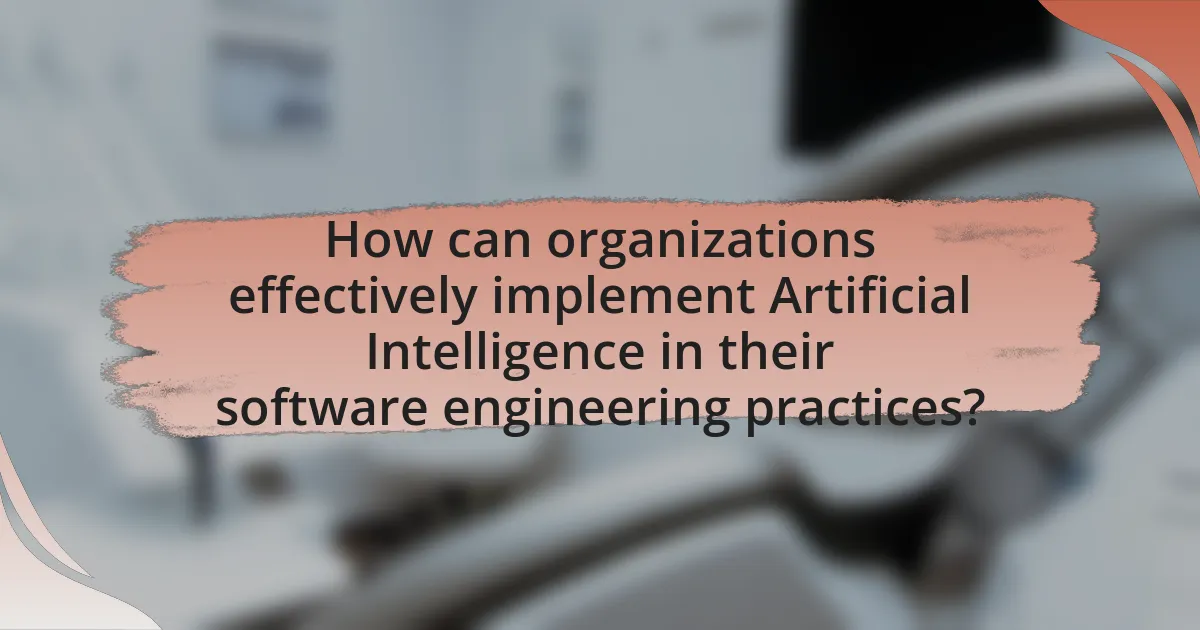 How can organizations effectively implement Artificial Intelligence in their software engineering practices?
