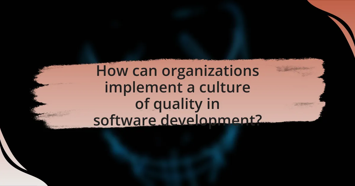 How can organizations implement a culture of quality in software development?