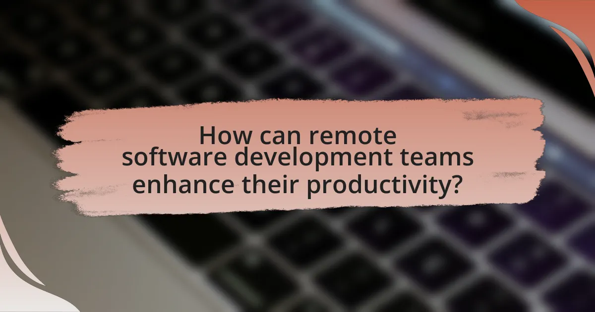 How can remote software development teams enhance their productivity?