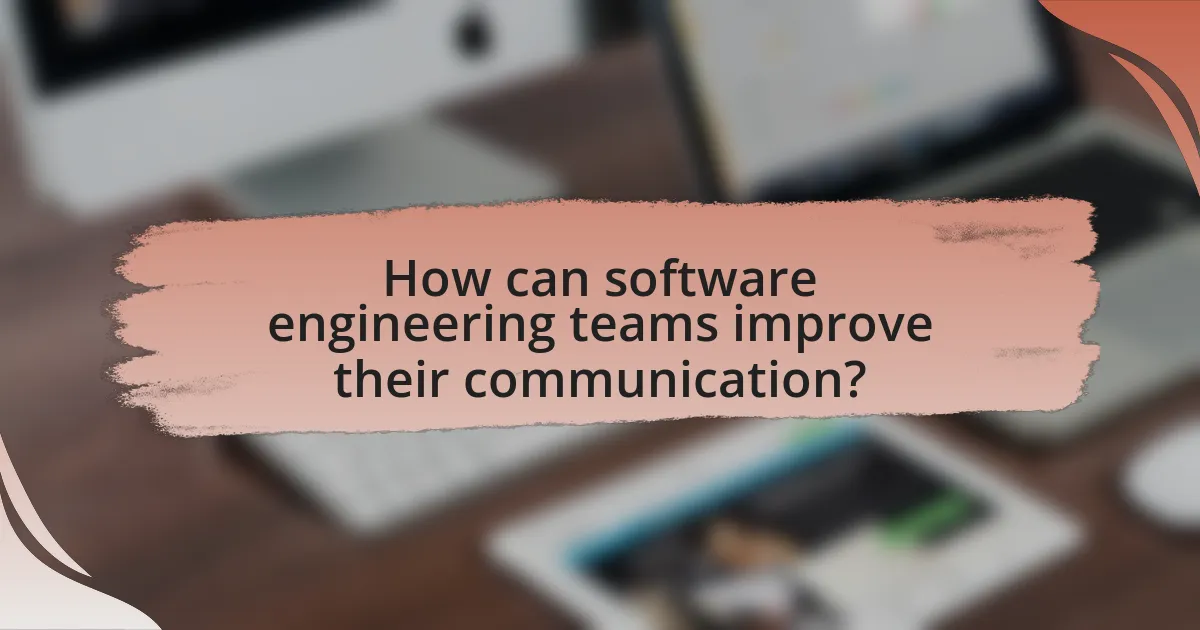How can software engineering teams improve their communication?