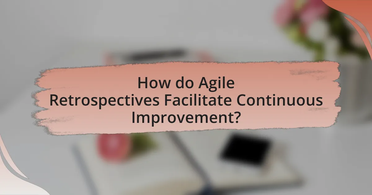 How do Agile Retrospectives Facilitate Continuous Improvement?