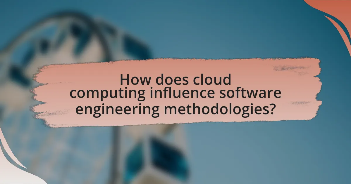 How does cloud computing influence software engineering methodologies?