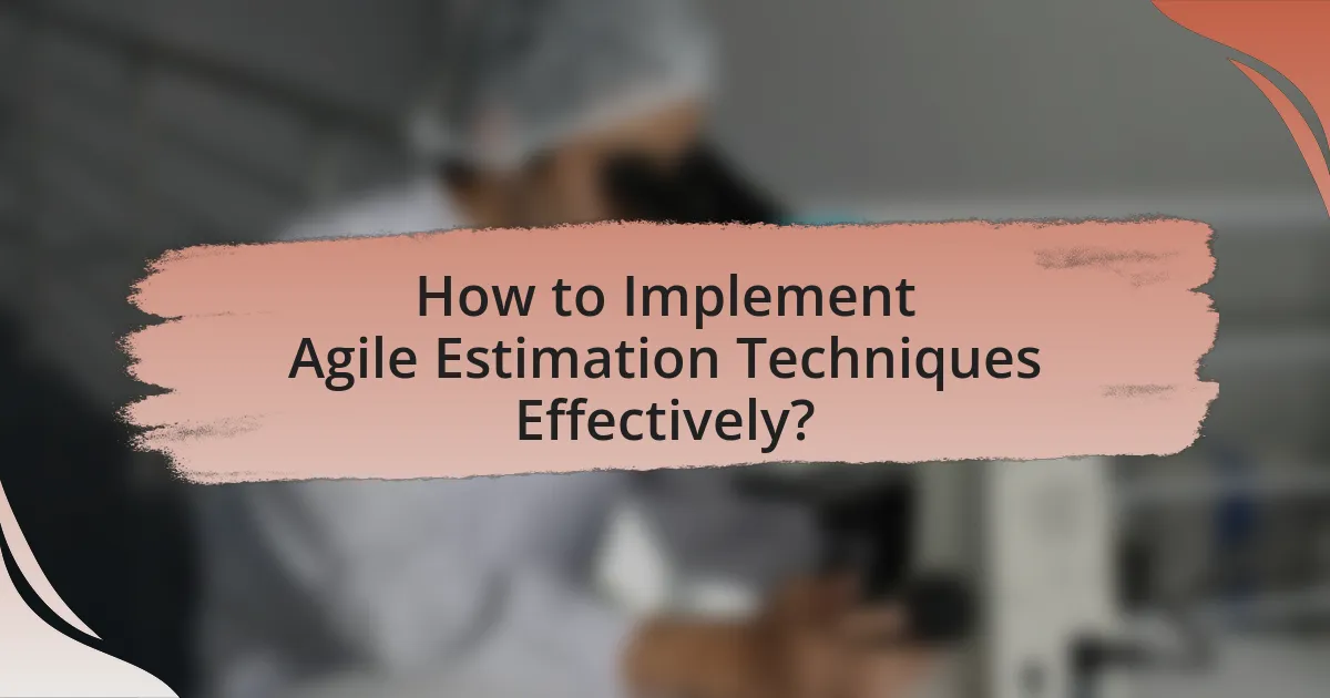 How to Implement Agile Estimation Techniques Effectively?