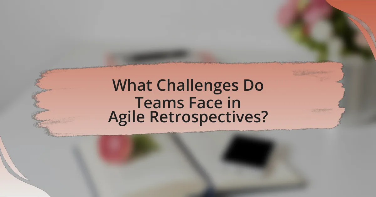 What Challenges Do Teams Face in Agile Retrospectives?