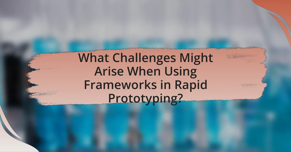 What Challenges Might Arise When Using Frameworks in Rapid Prototyping?