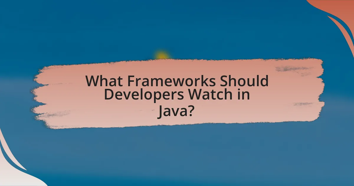 What Frameworks Should Developers Watch in Java?