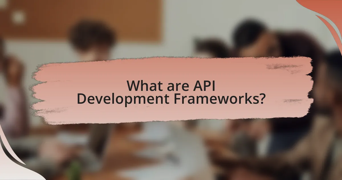 What are API Development Frameworks?
