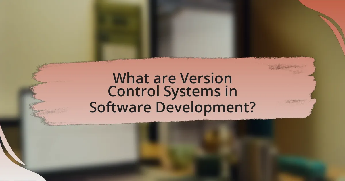 What are Version Control Systems in Software Development?