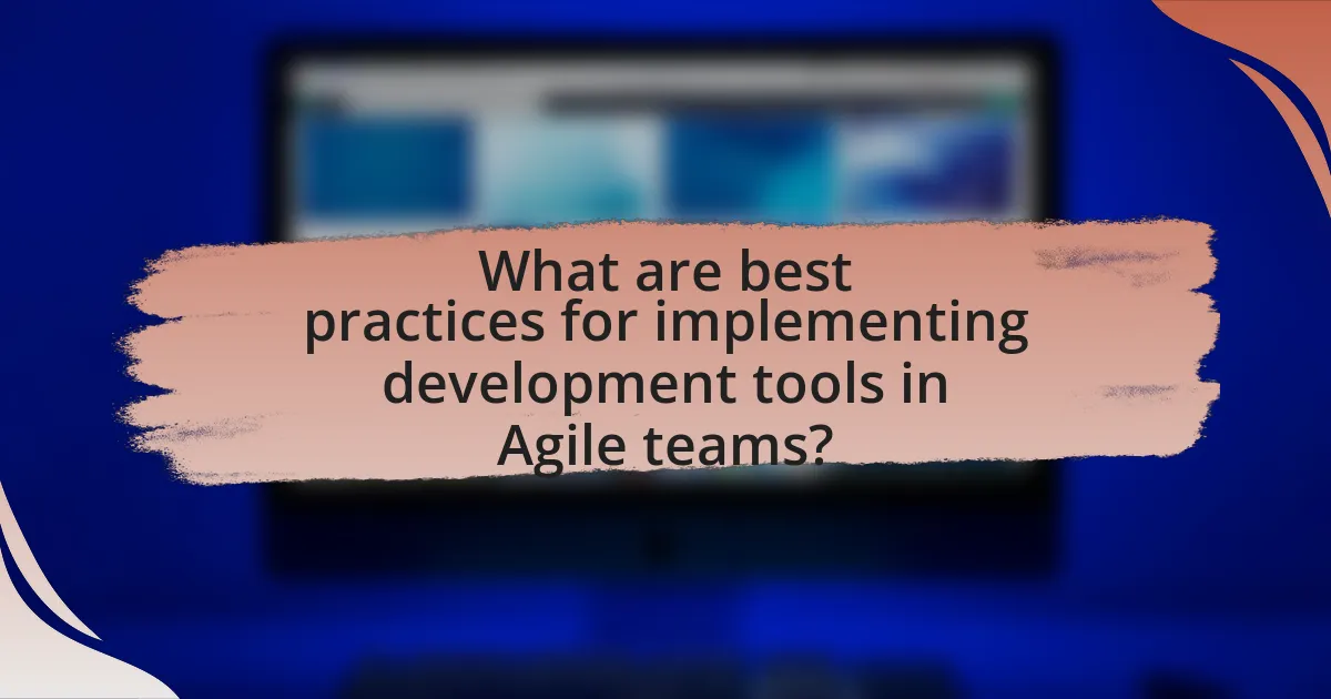 What are best practices for implementing development tools in Agile teams?