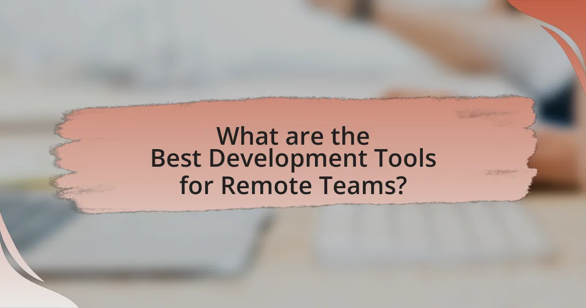 What are the Best Development Tools for Remote Teams?