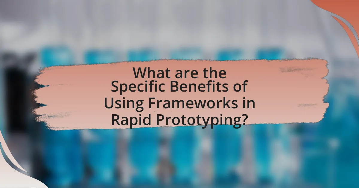 What are the Specific Benefits of Using Frameworks in Rapid Prototyping?