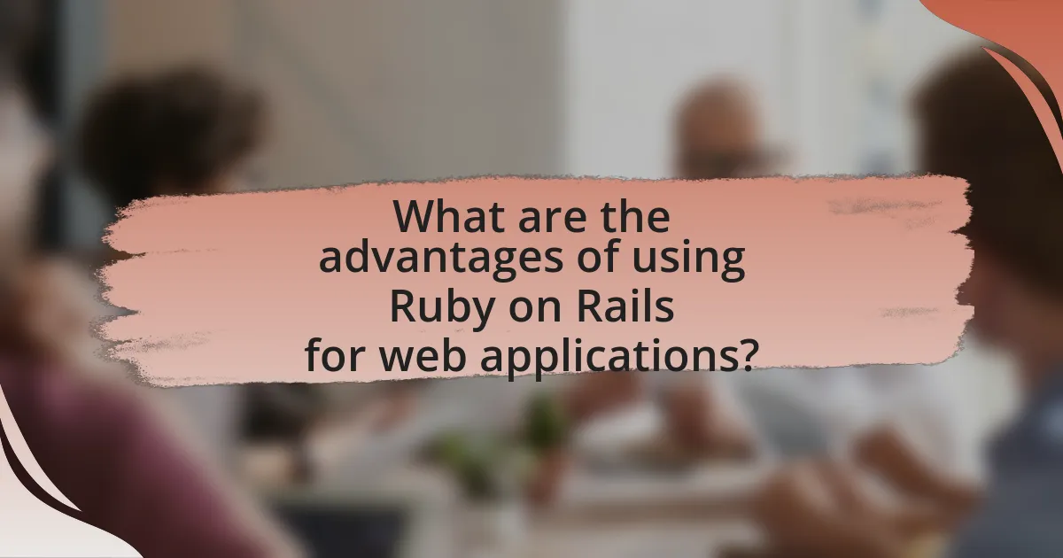 What are the advantages of using Ruby on Rails for web applications?