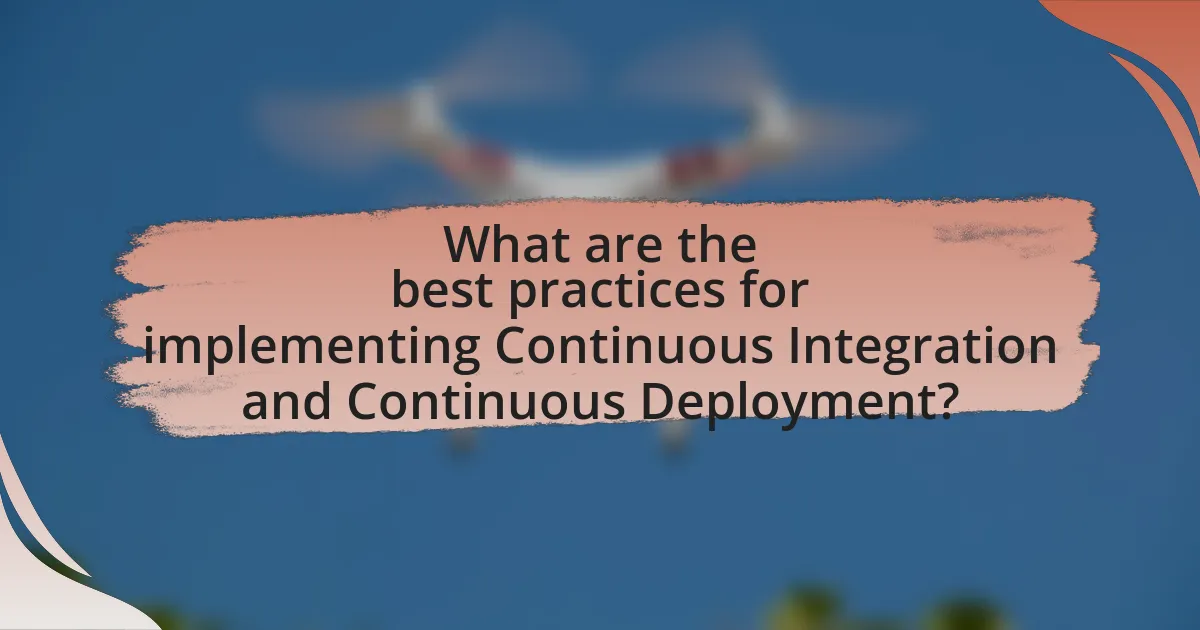 What are the best practices for implementing Continuous Integration and Continuous Deployment?