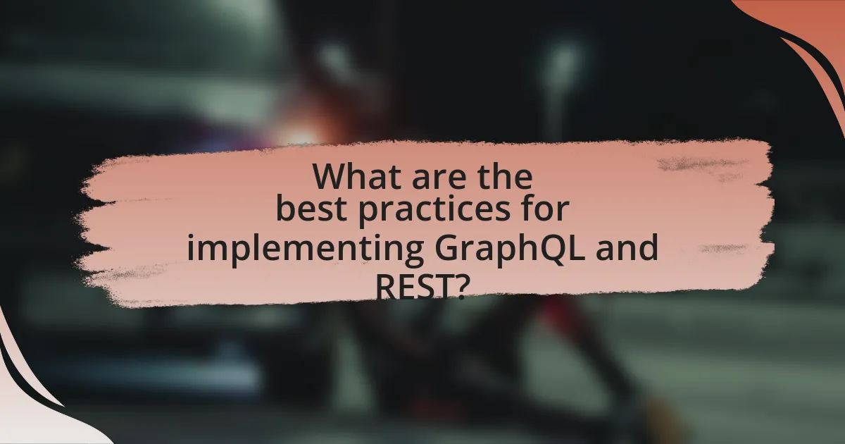 What are the best practices for implementing GraphQL and REST?