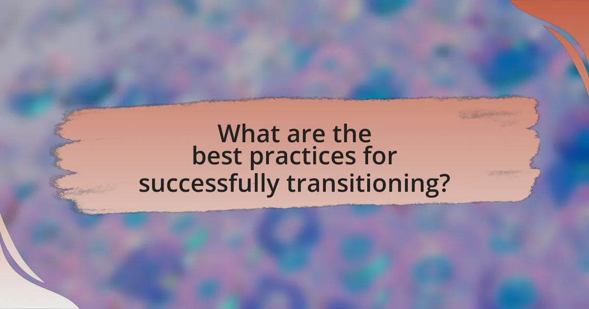 What are the best practices for successfully transitioning?