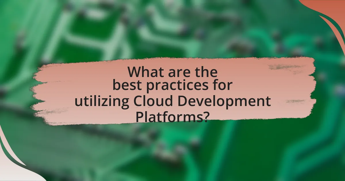 What are the best practices for utilizing Cloud Development Platforms?