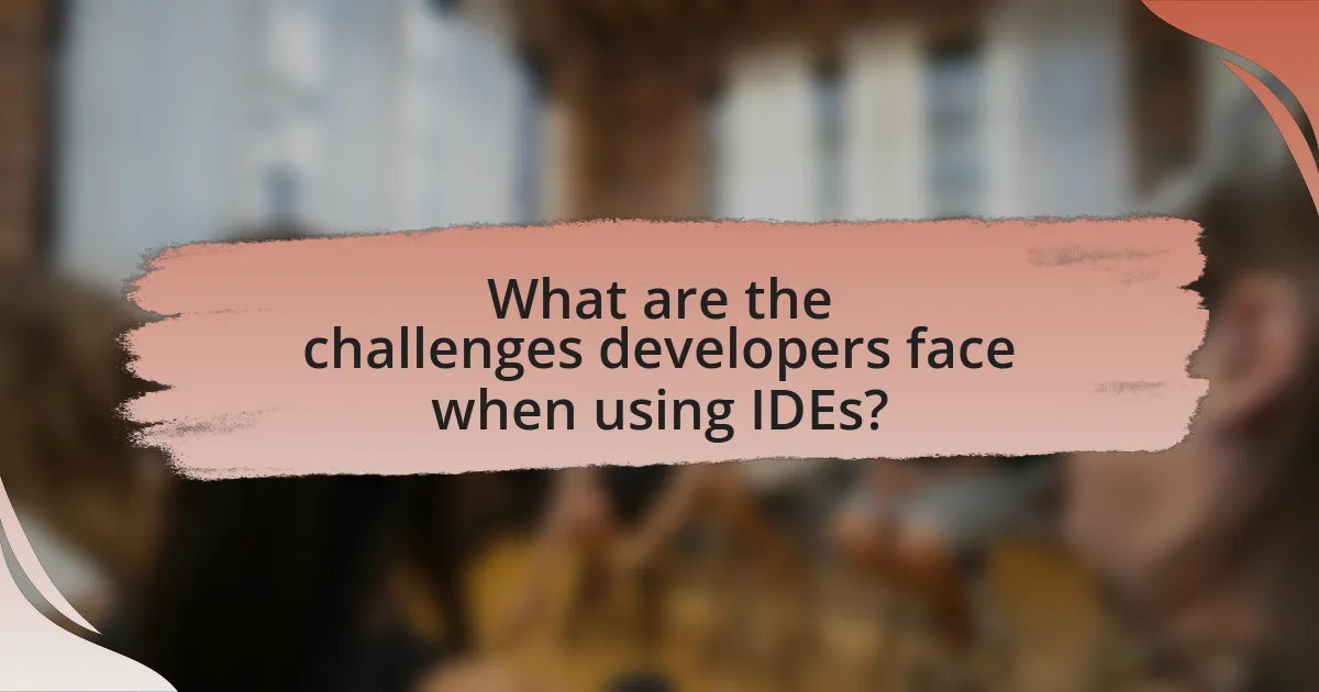 What are the challenges developers face when using IDEs?