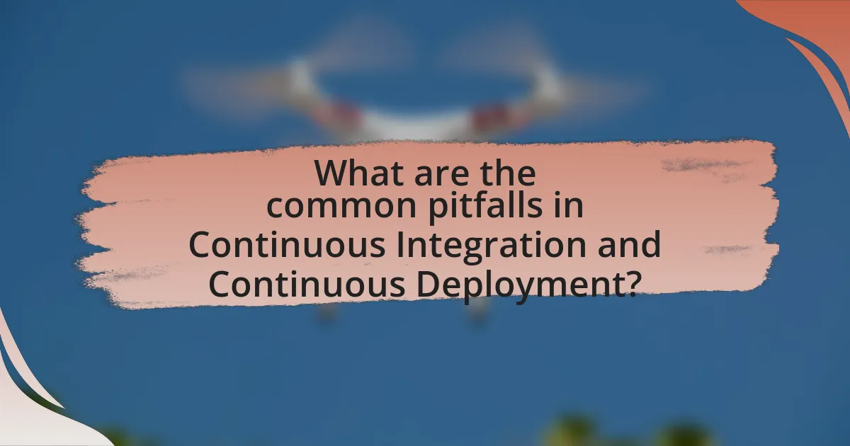 What are the common pitfalls in Continuous Integration and Continuous Deployment?