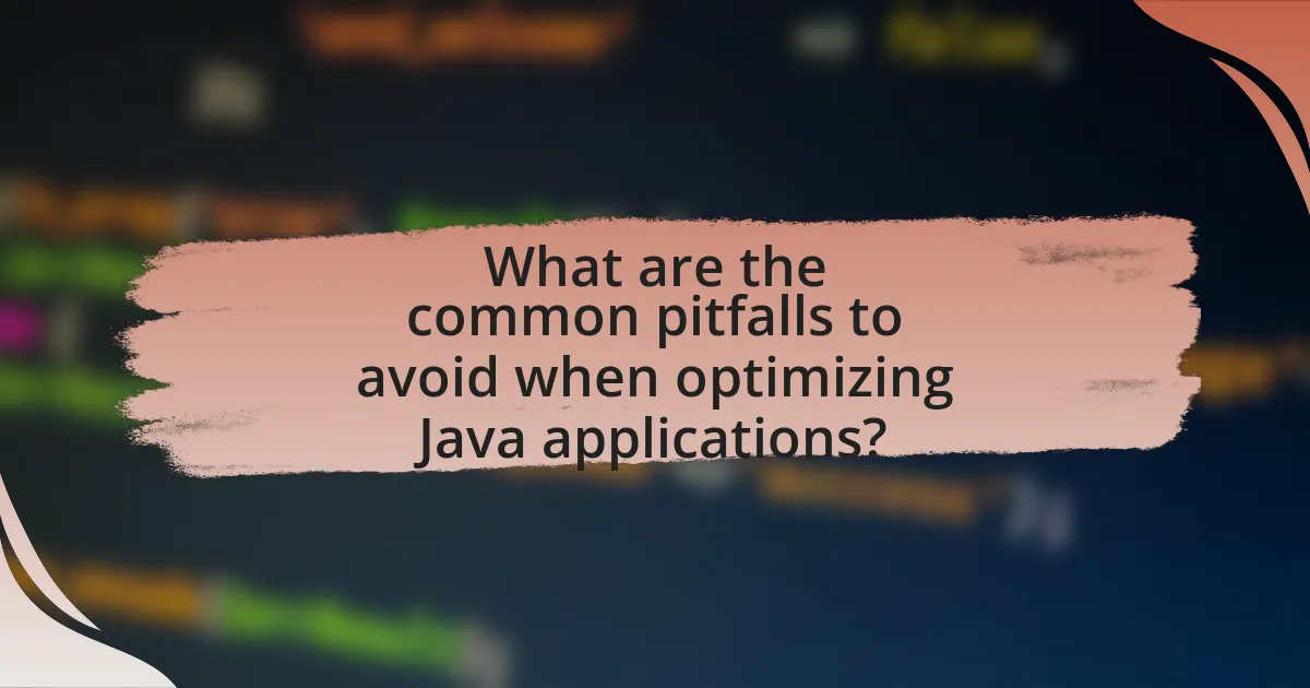 What are the common pitfalls to avoid when optimizing Java applications?