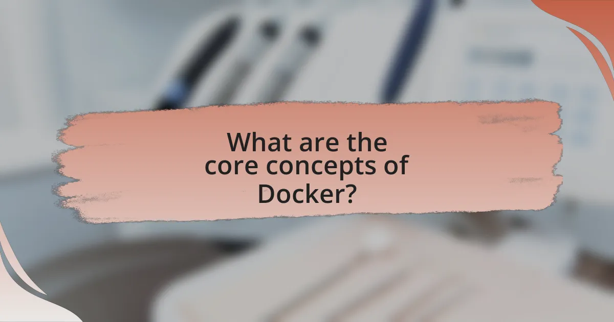 What are the core concepts of Docker?
