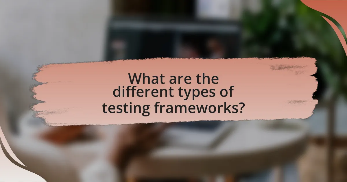 What are the different types of testing frameworks?
