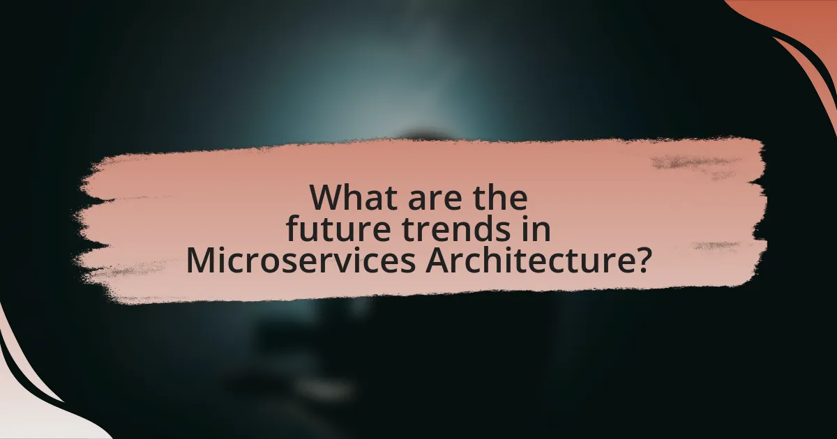 What are the future trends in Microservices Architecture?