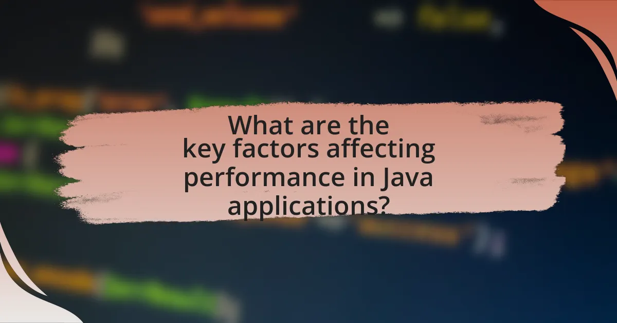 What are the key factors affecting performance in Java applications?