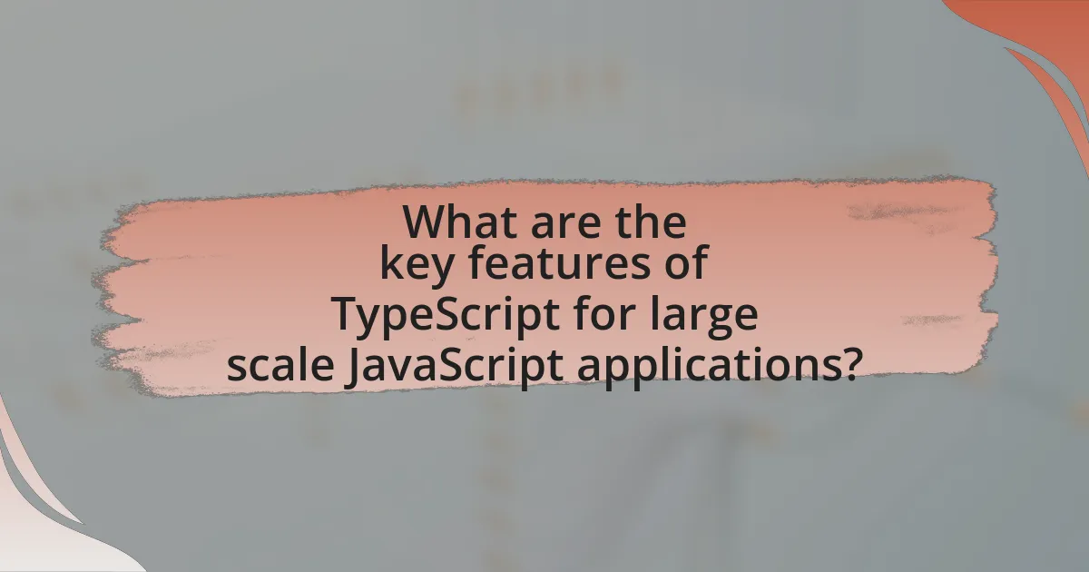 What are the key features of TypeScript for large scale JavaScript applications?