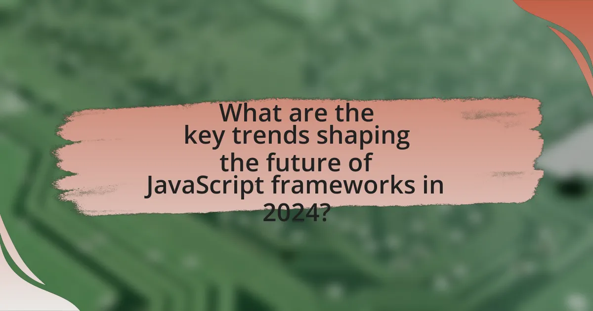 What are the key trends shaping the future of JavaScript frameworks in 2024?