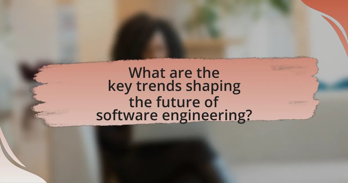 What are the key trends shaping the future of software engineering?