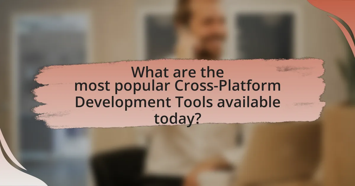 What are the most popular Cross-Platform Development Tools available today?
