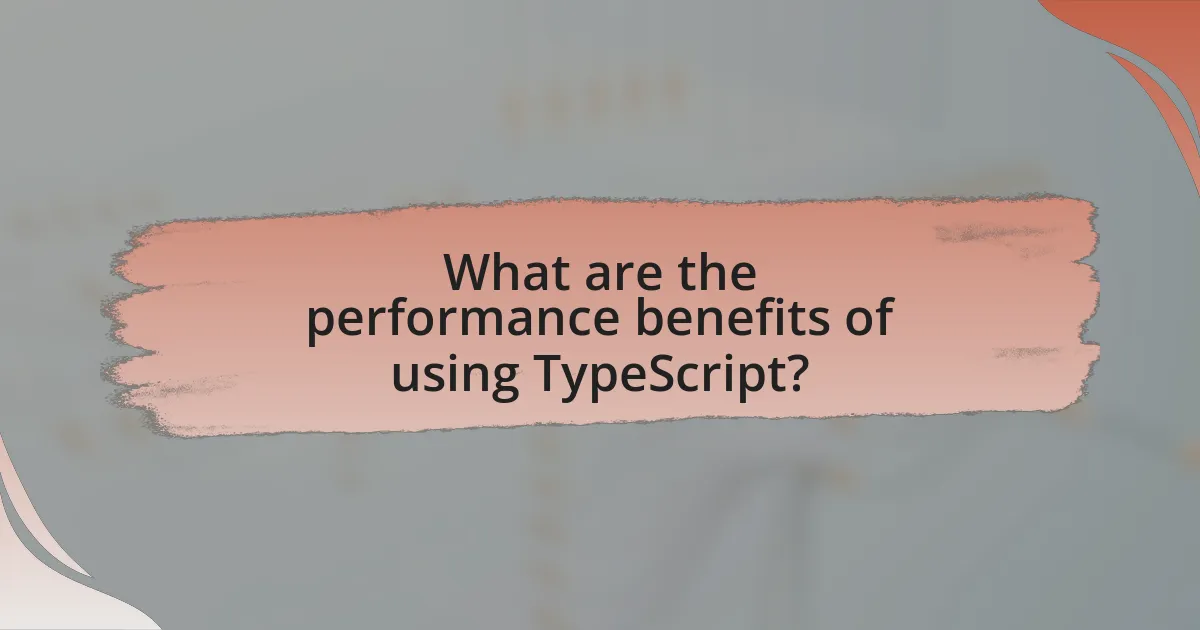 What are the performance benefits of using TypeScript?