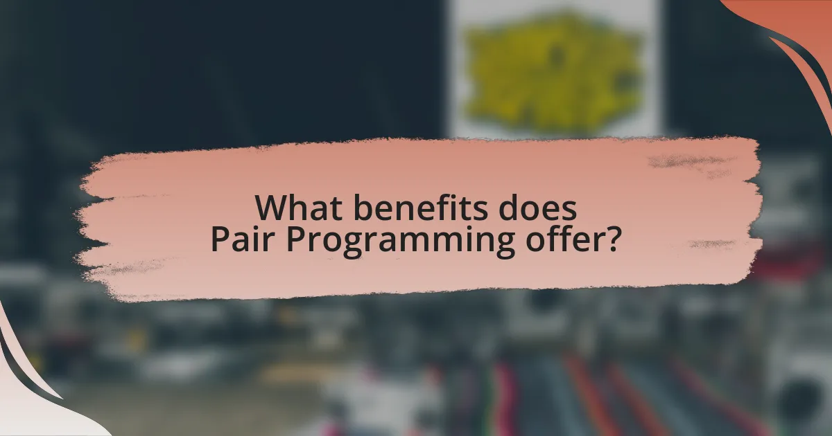 What benefits does Pair Programming offer?
