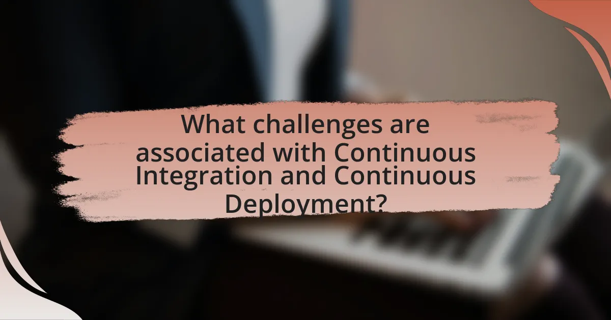 What challenges are associated with Continuous Integration and Continuous Deployment?