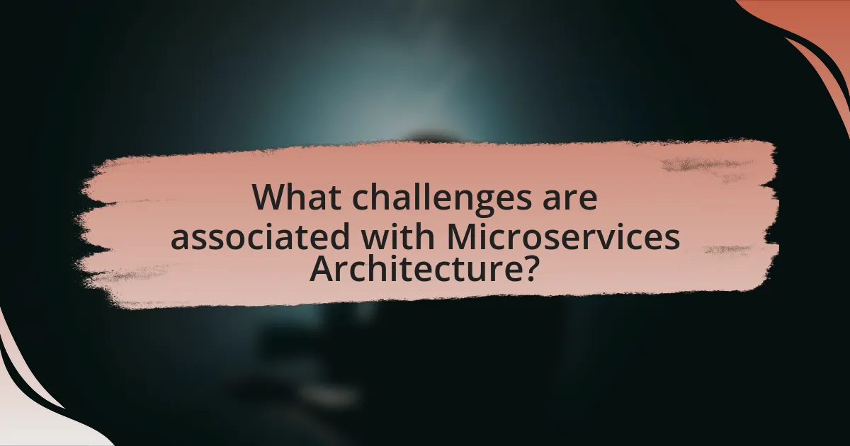 What challenges are associated with Microservices Architecture?