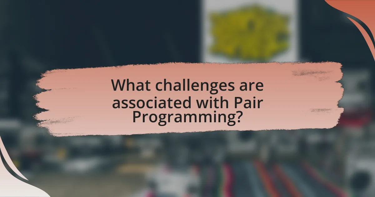 What challenges are associated with Pair Programming?