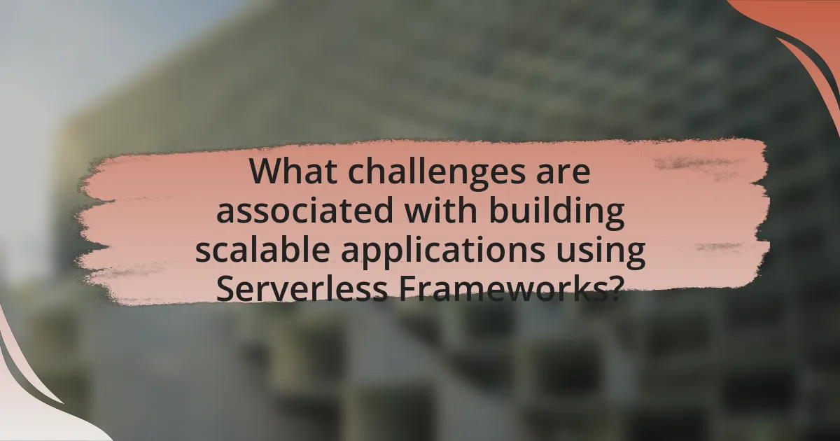 What challenges are associated with building scalable applications using Serverless Frameworks?