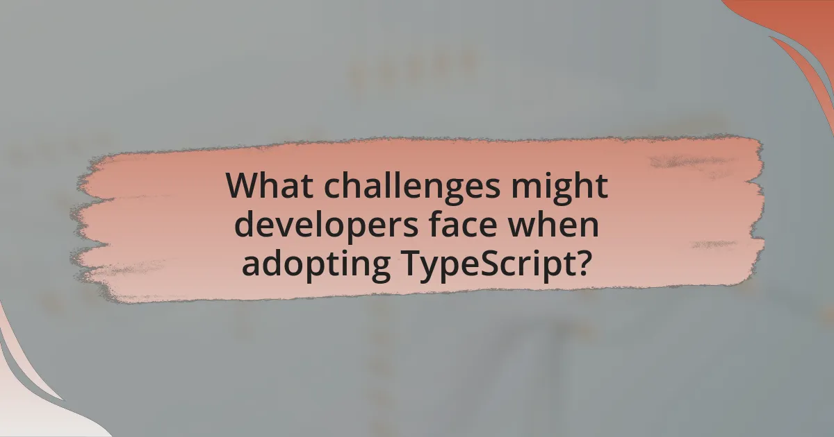 What challenges might developers face when adopting TypeScript?
