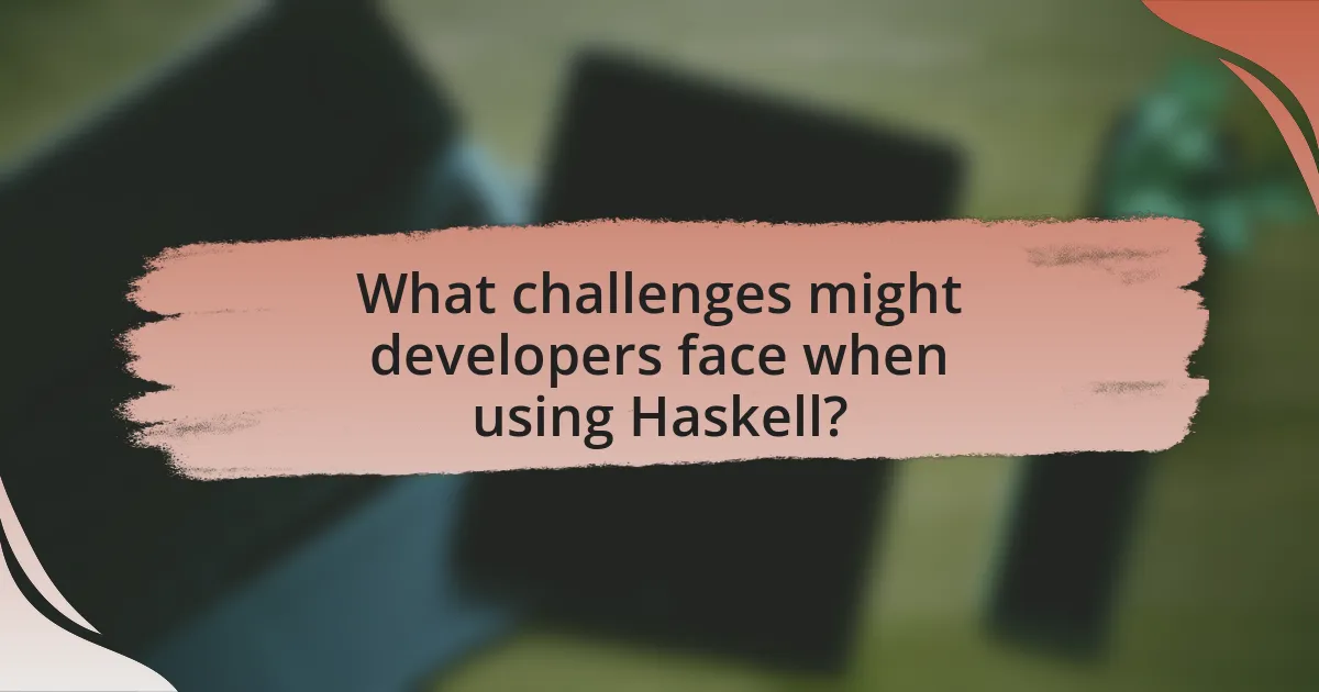 What challenges might developers face when using Haskell?
