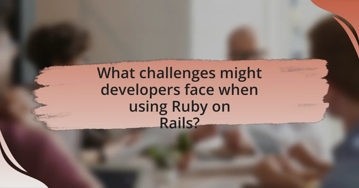 What challenges might developers face when using Ruby on Rails?