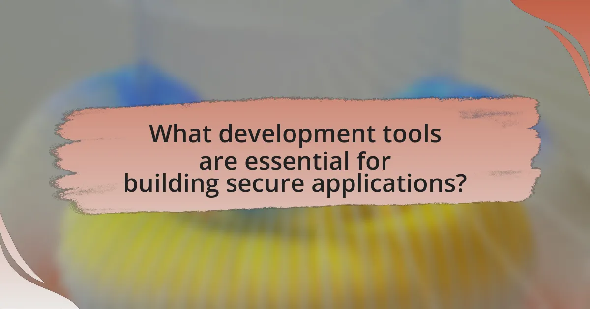 What development tools are essential for building secure applications?