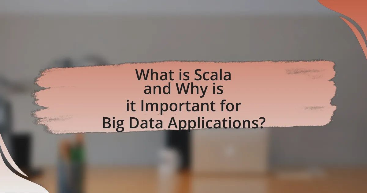 What is Scala and Why is it Important for Big Data Applications?