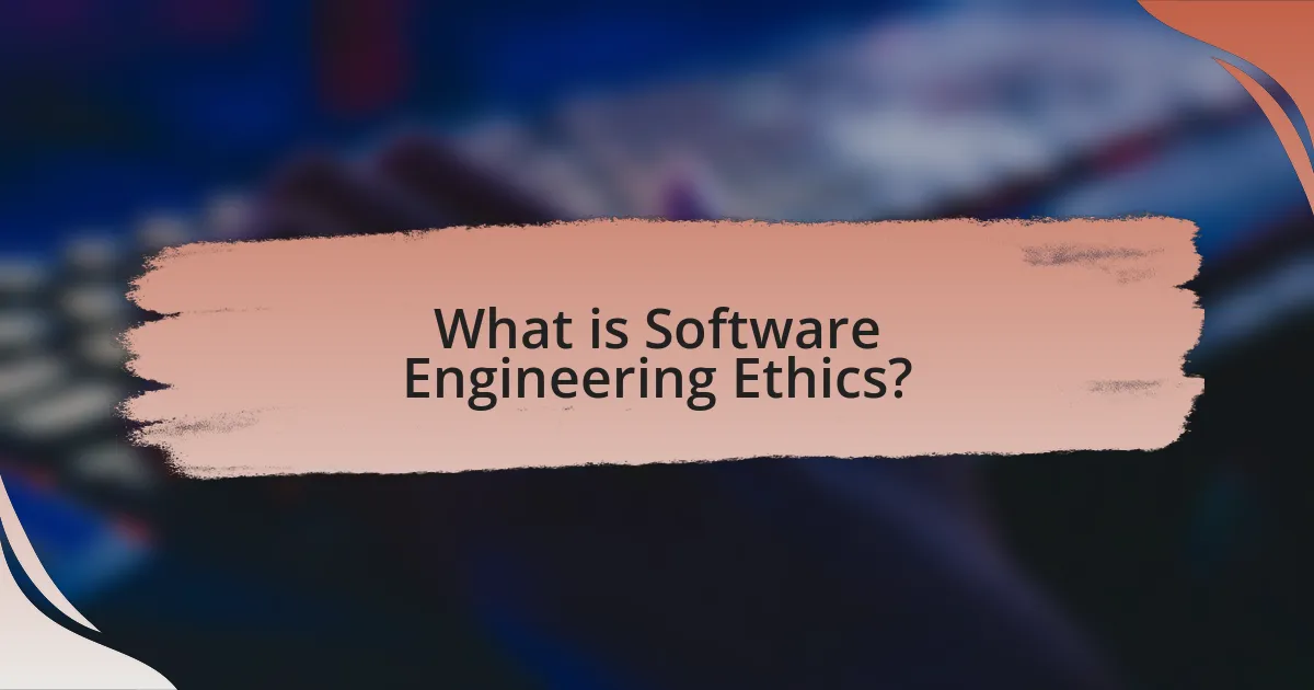 What is Software Engineering Ethics?