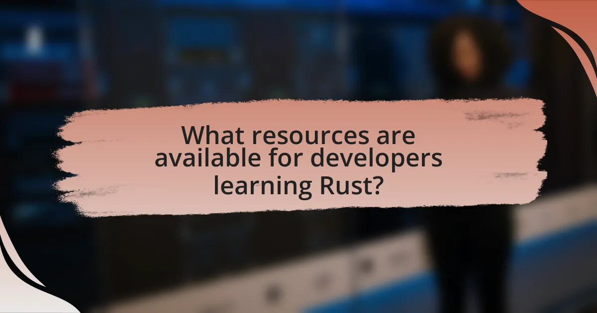 What resources are available for developers learning Rust?